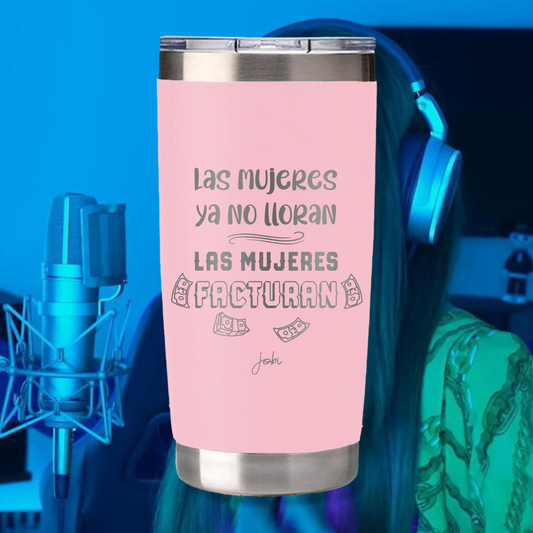 LAS MUJERES NO LLORAN, LAS MUJERES FACTURAN - VASO TÉRMICO 20 OZ