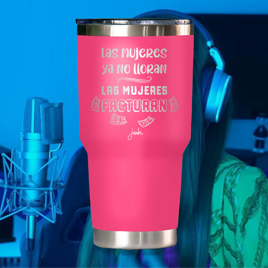 LAS MUJERES NO LLORAN, LAS MUJERES FACTURAN - VASO TÉRMICO 30 OZ